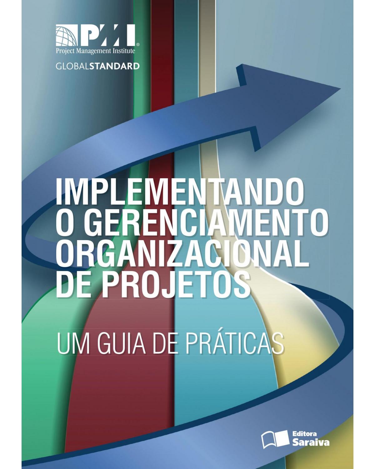 Implementando o gerenciamento organizacional de projetos - um guia de práticas - 1ª Edição | 2016