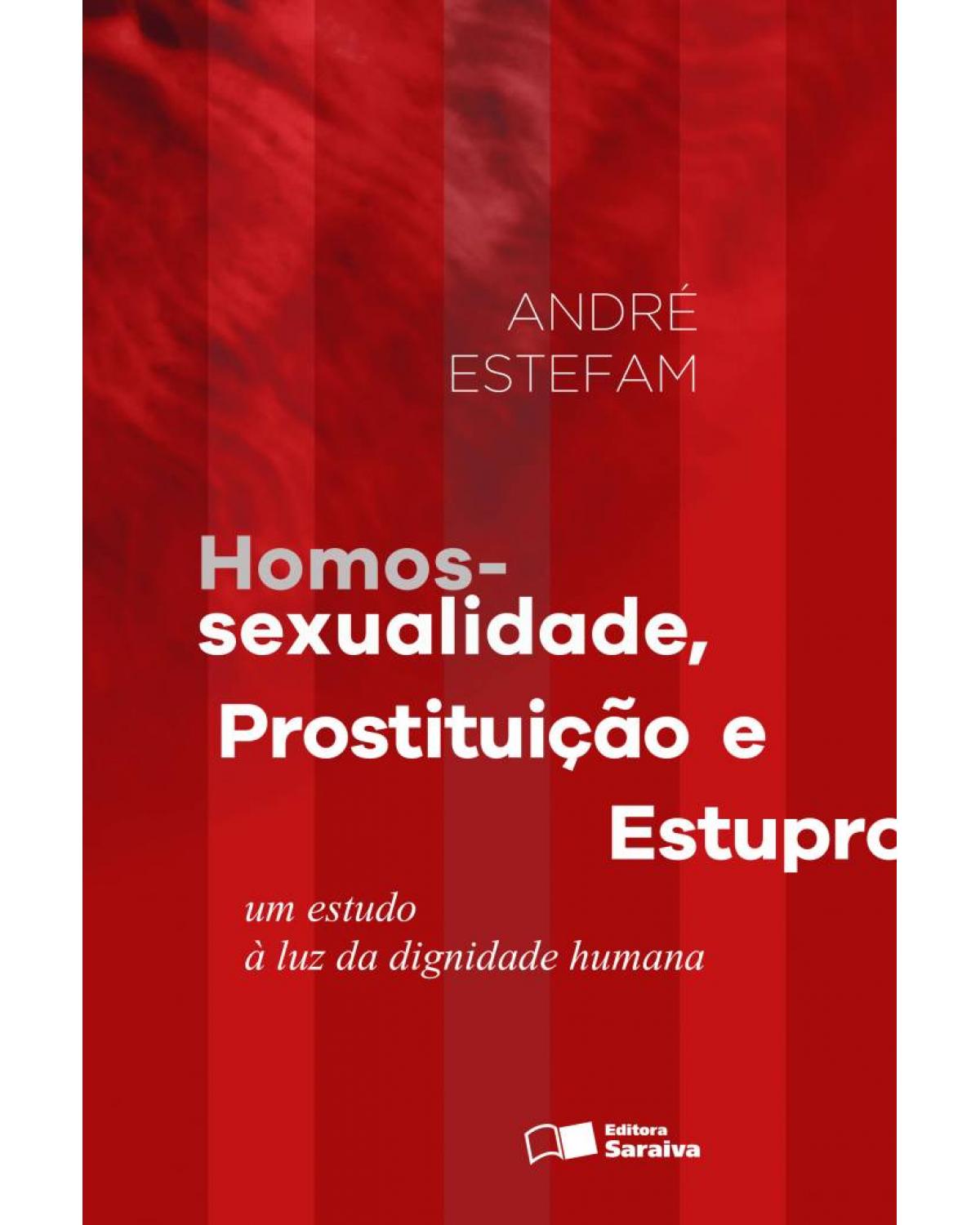 Homossexualidade, prostituição e estupro - um estudo à luz da dignidade humana - 1ª Edição | 2016