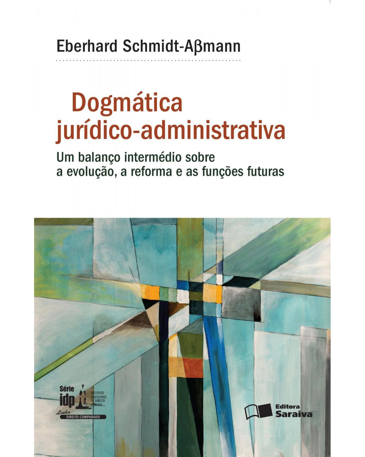 Dogmática Jurídico-Administrativa -1ª Edição 2016 - um balanço intermédio sobre a evolução, a reforma e as funções futuras - 1ª Edição | 2016