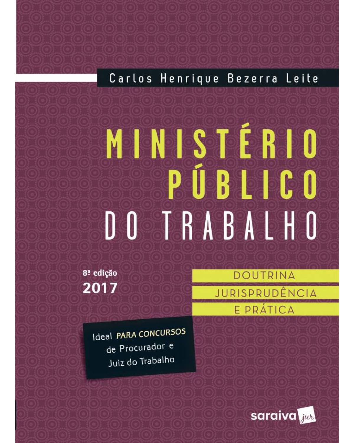 Ministério público do trabalho - doutrina, jurisprudência e prática - 8ª Edição | 2017