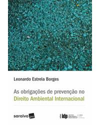 As Obrigações de Prevenção no Direito Ambiental Internacional - 1ª Edição 2017 - 1ª Edição | 2017