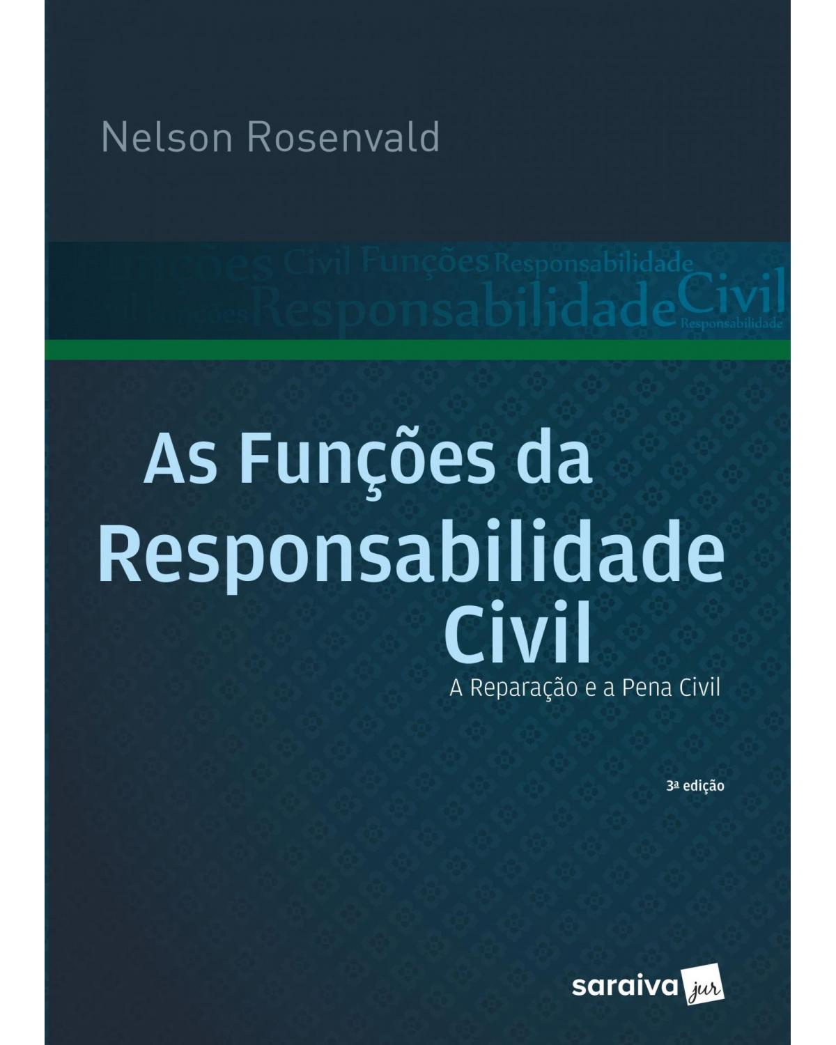 As funções da responsabilidade civil - a reparação e a pena civil - 3ª Edição | 2017