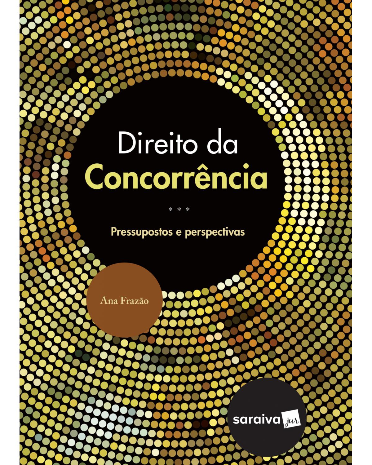 Direito da concorrência - pressupostos e perspectivas - 1ª Edição | 2017