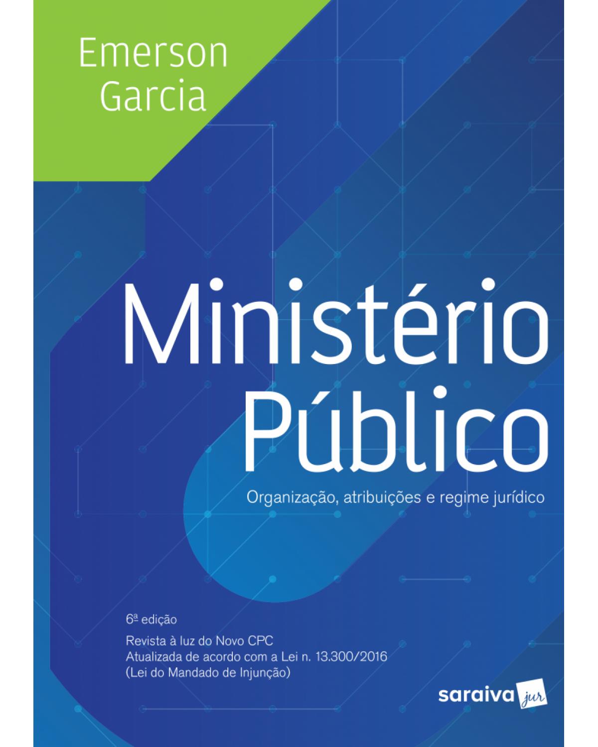 Ministério público - organização, atribuições e regime jurídico - 6ª Edição | 2017