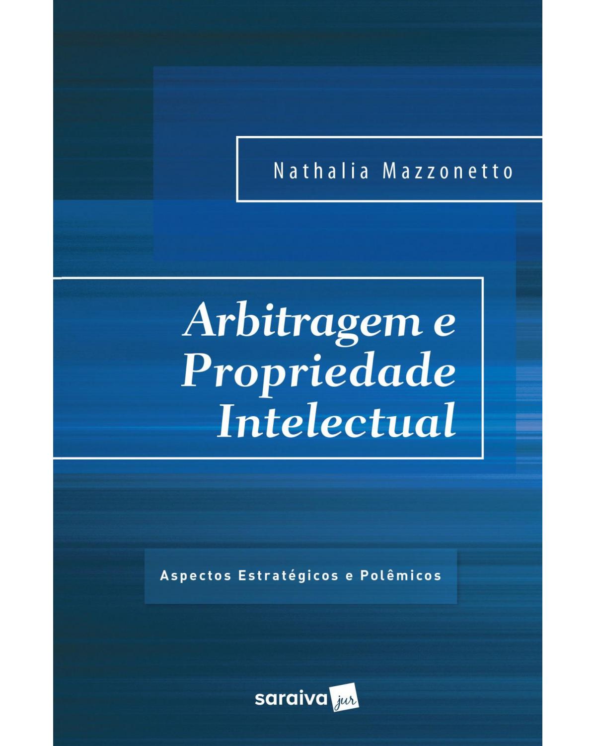 Arbitragem e propriedade intelectual - aspectos estratégicos e polêmicos - 1ª Edição | 2017