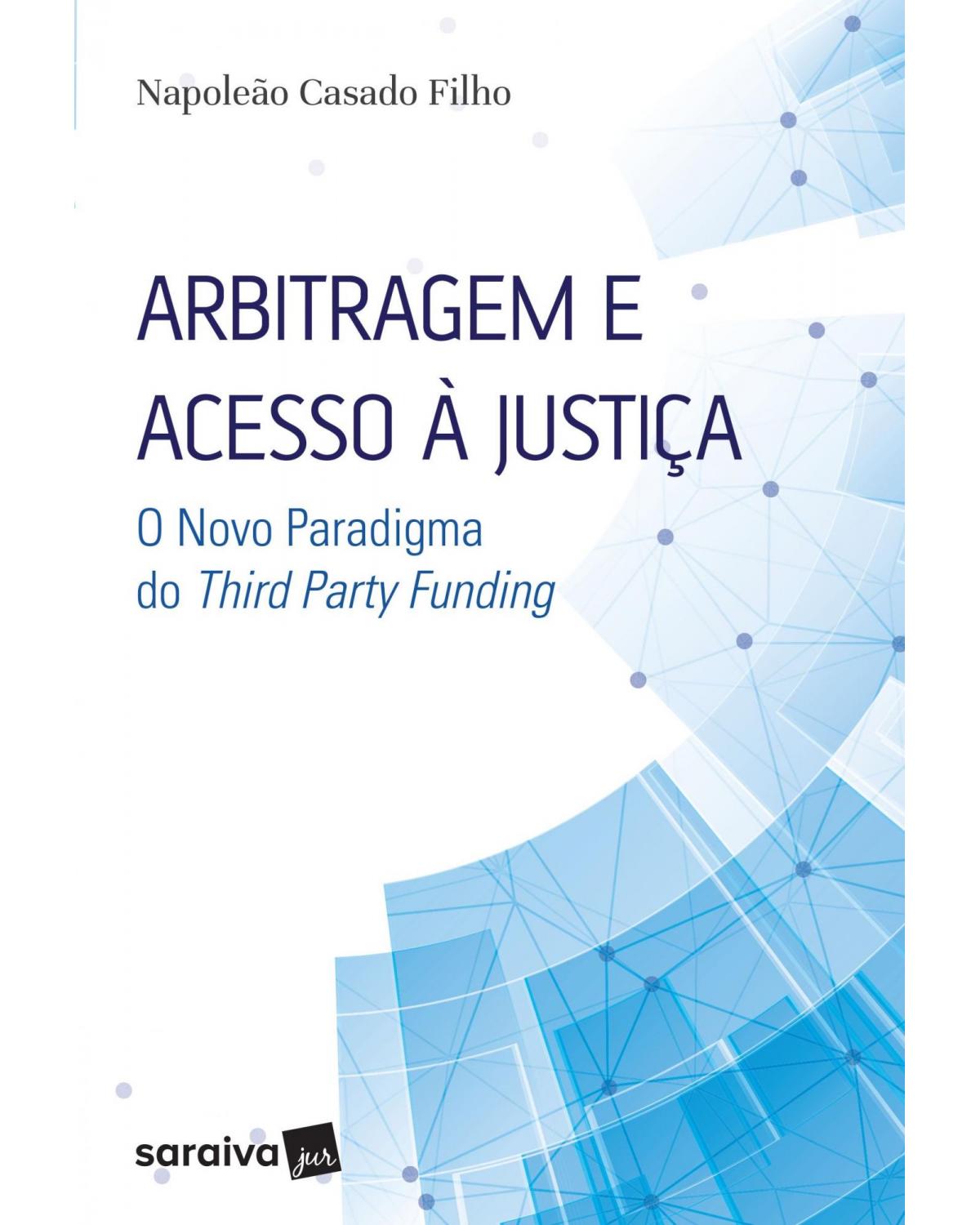 Arbitragem e acesso à justiça - o novo paradigma do Third Party Funding - 1ª Edição | 2017