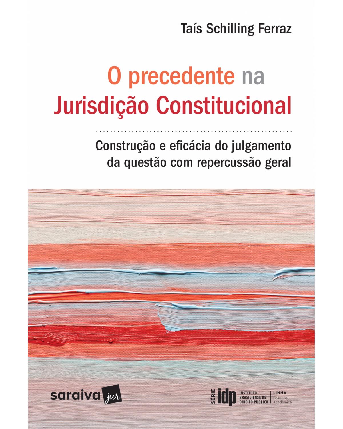O precedente na jurisdição consitucional - construção e eficácia do julgamento da questão com repercussão geral - 1ª Edição | 2017