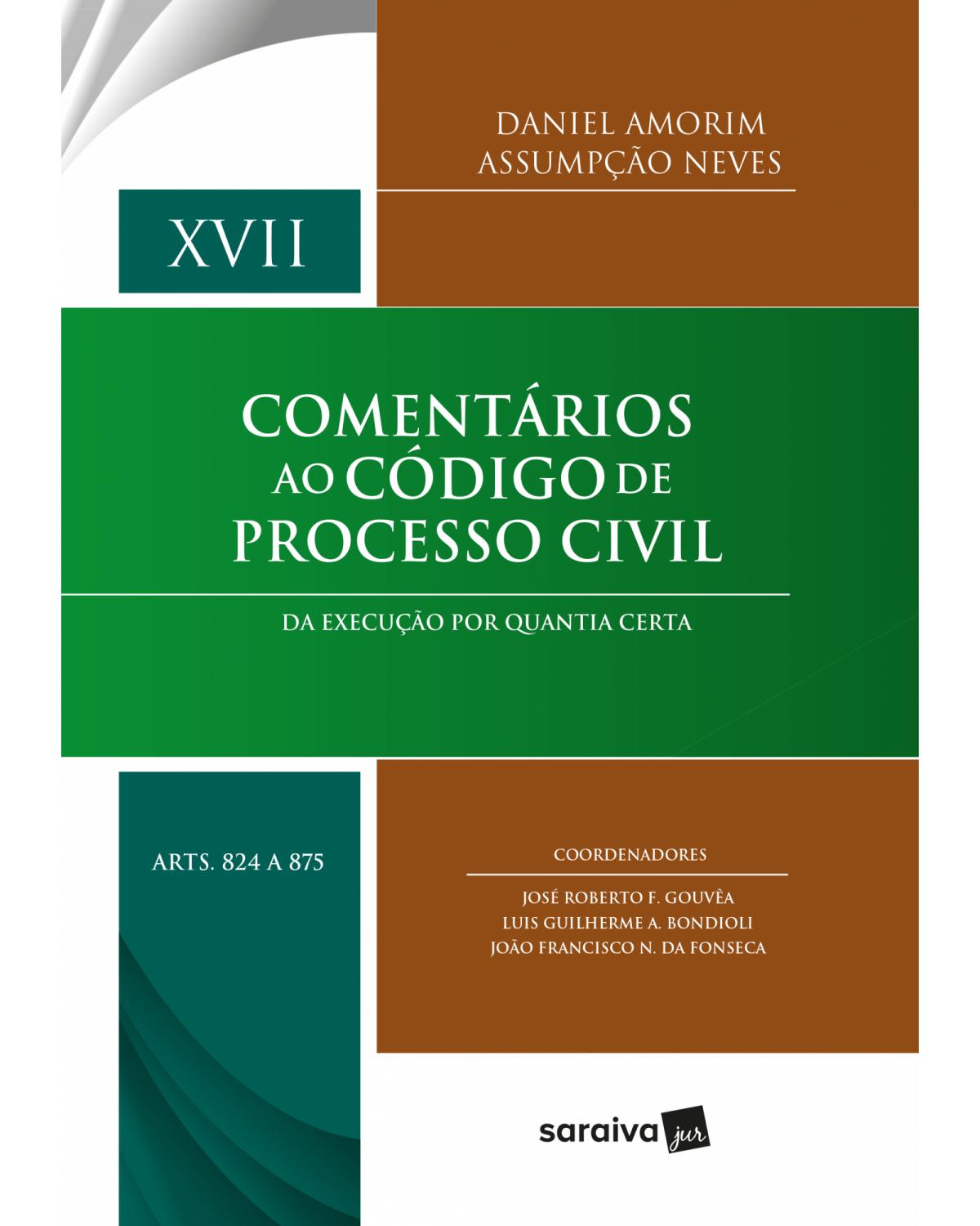 Comentários ao Código de Processo Civil - 1ª Edição 2018 - Volume 17: da execução por quantia certa - Arts. 824 a 875 - 1ª Edição | 2018