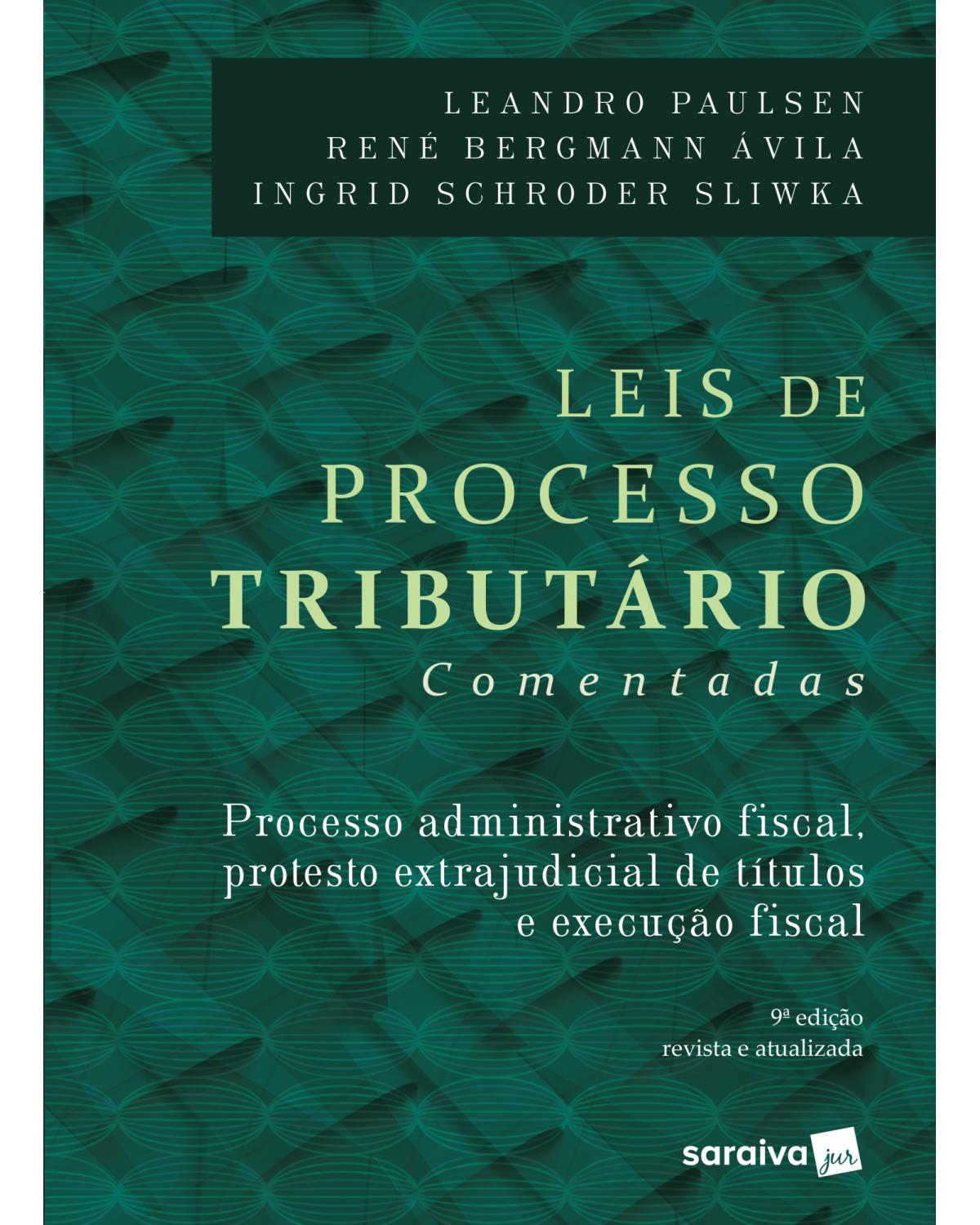 Leis de Processo Tributário - 9ª Edição 2018 - processo administrativo fiscal, protesto extrajudicial de títulos e execução fiscal - 9ª Edição | 2018