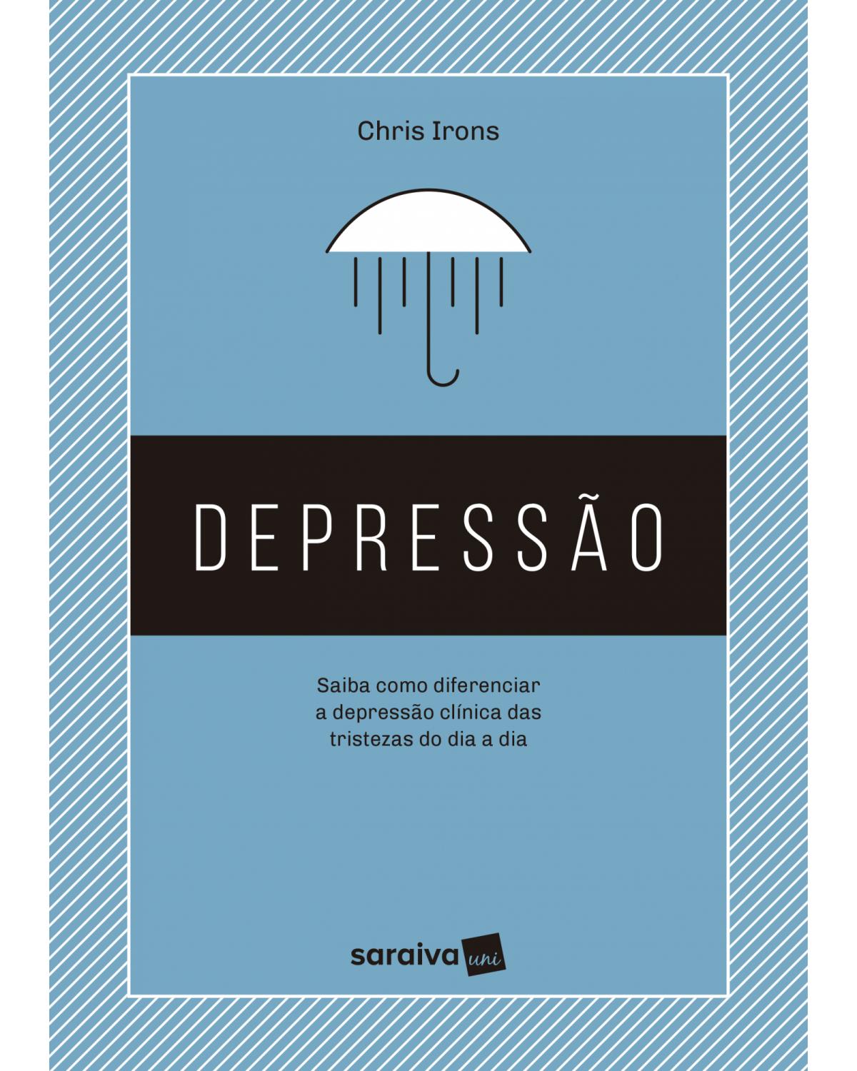 Depressão - saiba como diferenciar a depressão clínica das tristezas do dia a dia - 1ª Edição | 2018