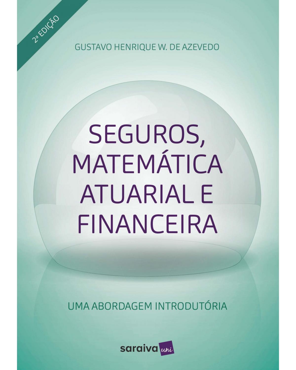 Seguros, matemática atuarial e financeira - uma aborgadem introdutória - 2ª Edição | 2018