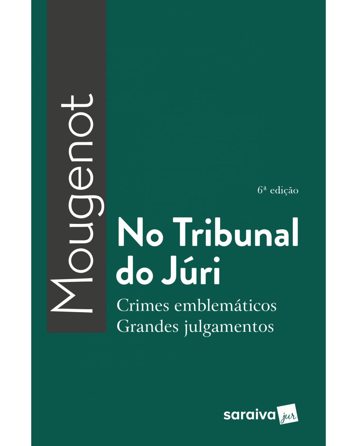 No tribunal do júri - crimes emblemáticos, grandes julgamentos - 6ª Edição | 2018