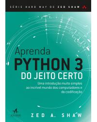 Aprenda Python 3 do jeito certo - uma introdução muito simples ao incrível mundo dos computadores e da codificação - 1ª Edição | 2018