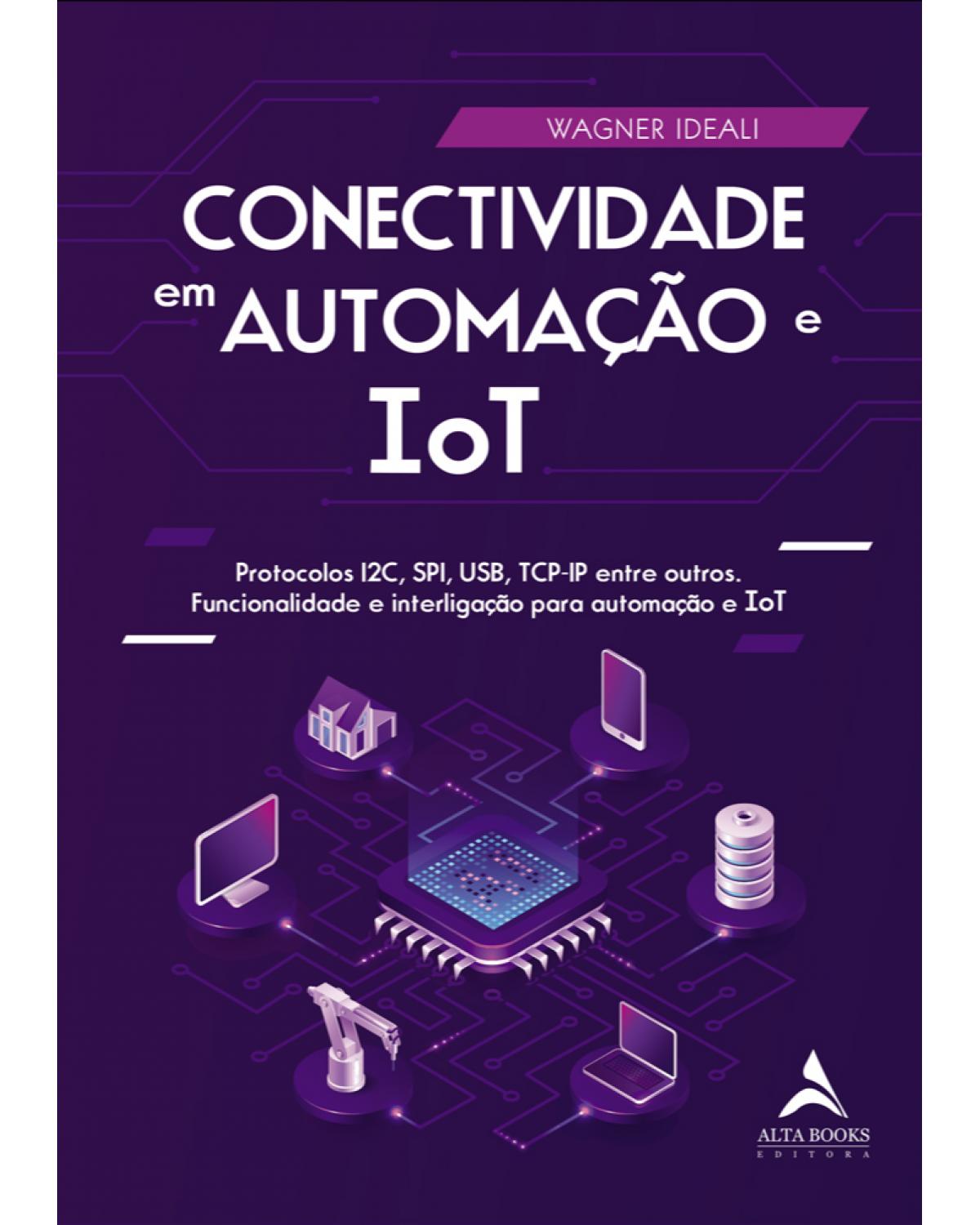 Conectividade em automação e IoT - protocolos I2C, SPI, USB, TCP-IP entre outros. Funcionalidade e interligação para automação e ToT - 1ª Edição | 2021