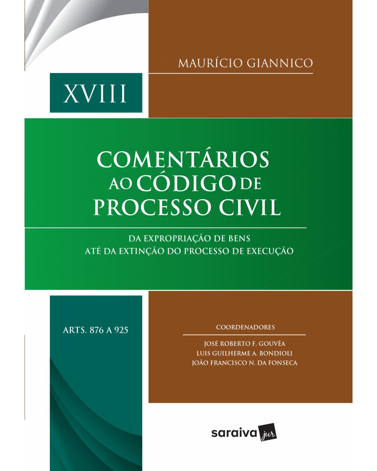 Comentários ao código de processo civil - Arts. 876 a 925 - da expropriação de bens até da extinção do processo de execução - 1ª Edição | 2018