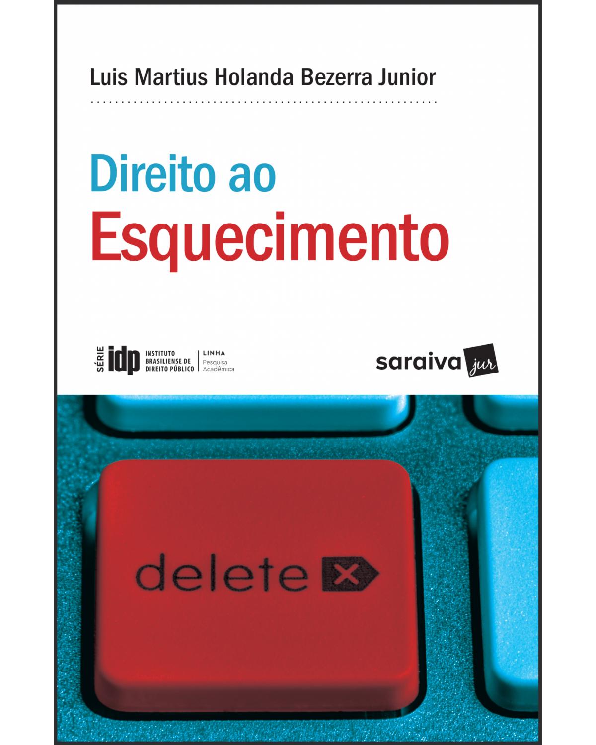 Direito ao Esquecimento - 1ª Edição 2018 - a justa medida entre a liberdade informativa e os direitos da personalidade - 1ª Edição | 2018