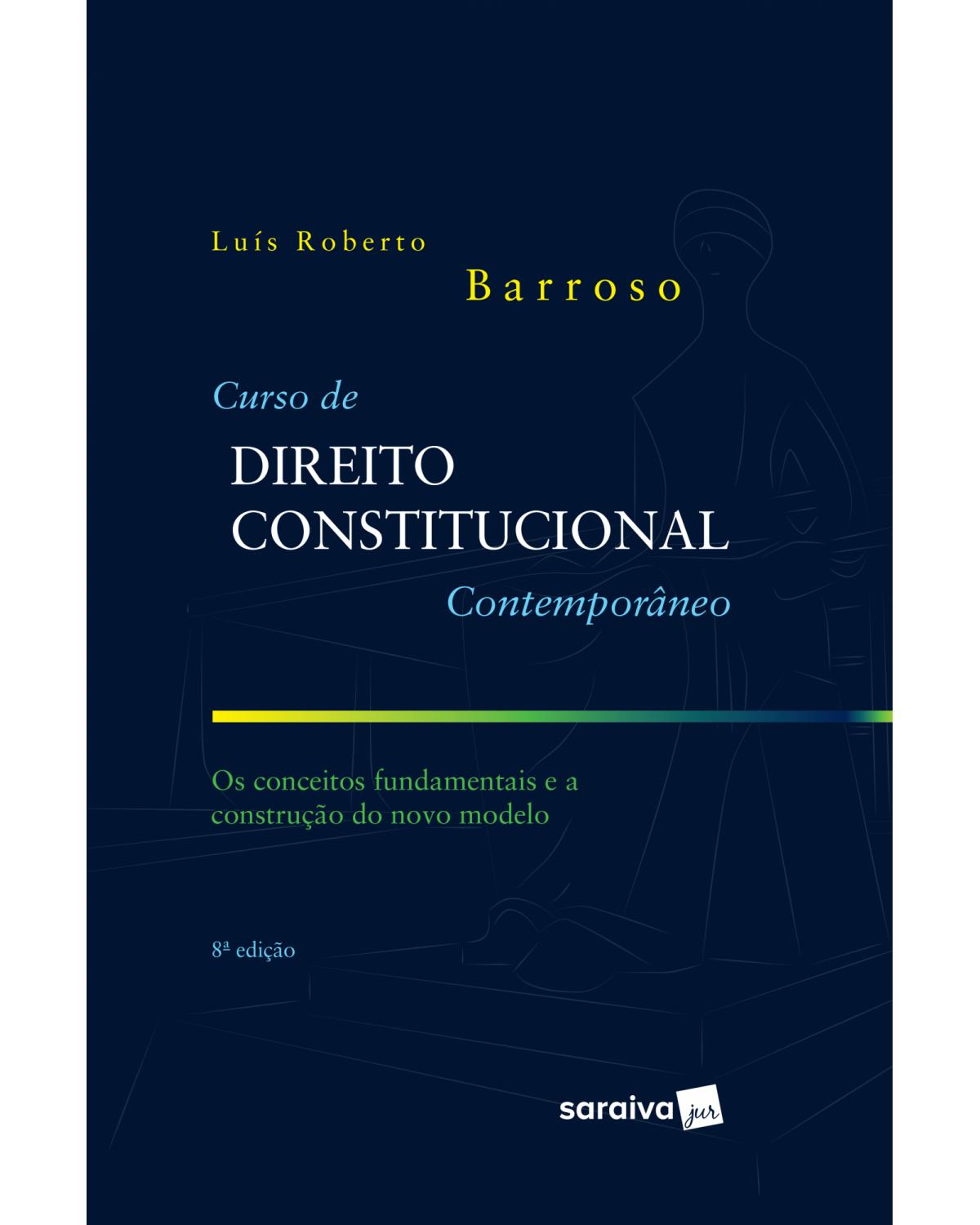 Curso de direito constitucional contemporâneo - os conceitos fundamentais e a construção do novo modelo - 8ª Edição | 2019