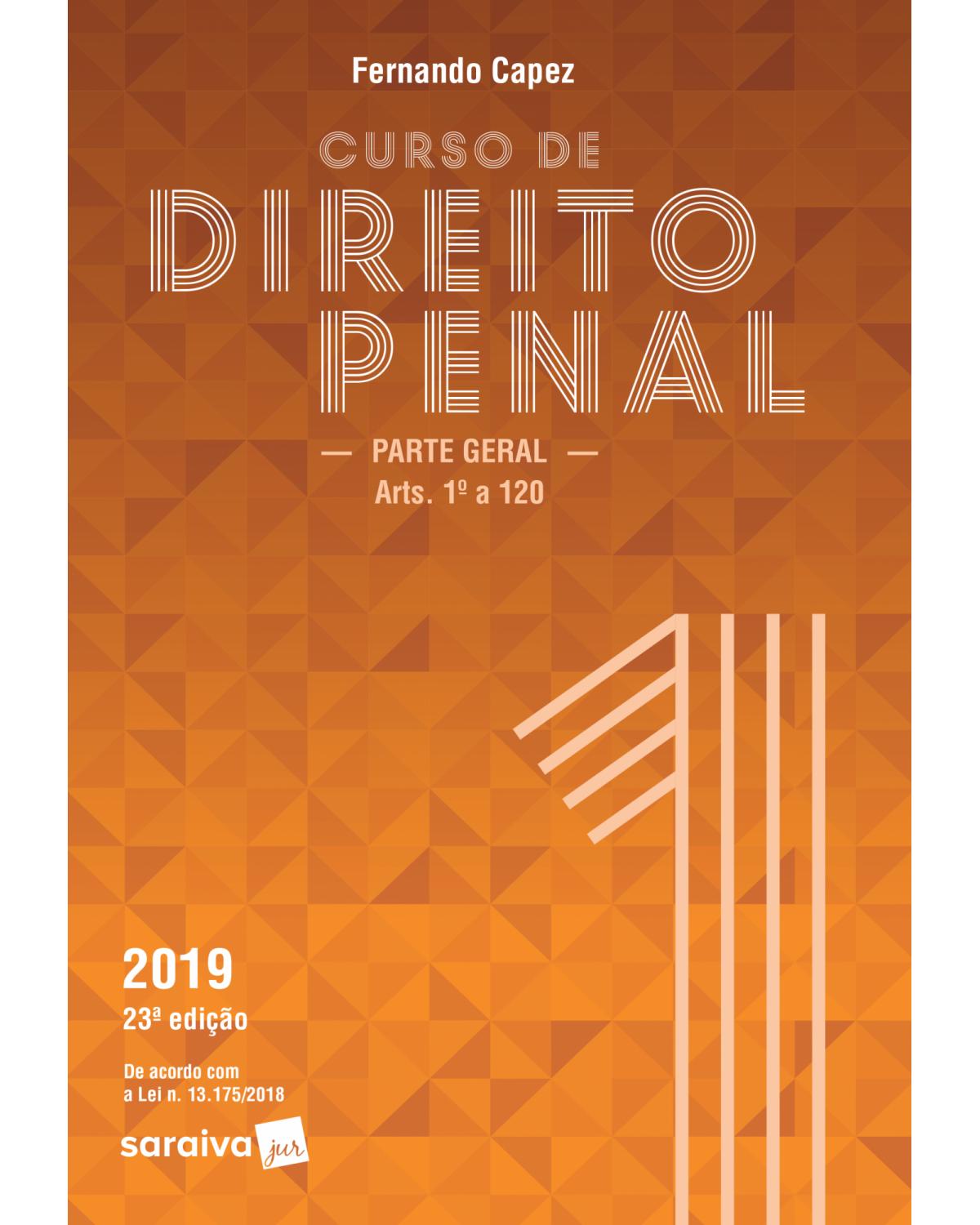 Curso de direito penal 2019 - Volume 1: parte geral (arts. 1º ao 120) - 23ª Edição | 2019
