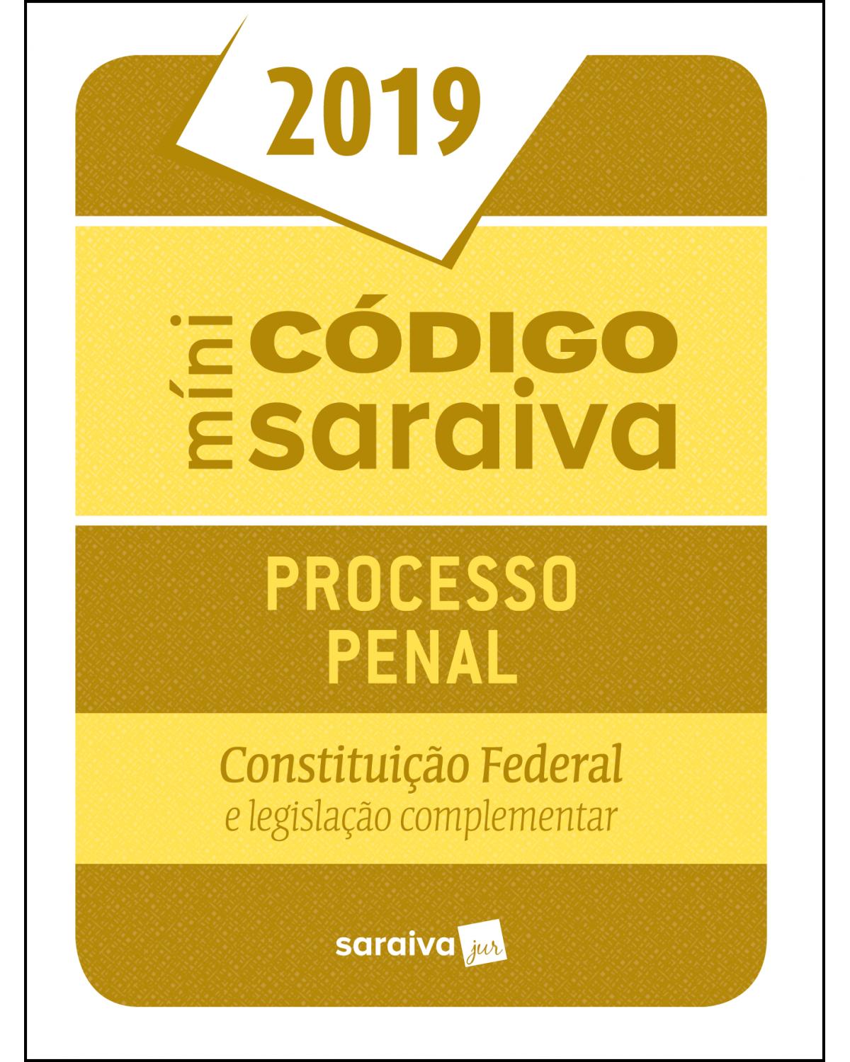 Minicódigo Saraiva - Processo penal - Constituição Federal e legislação complementar - 25ª Edição | 2019