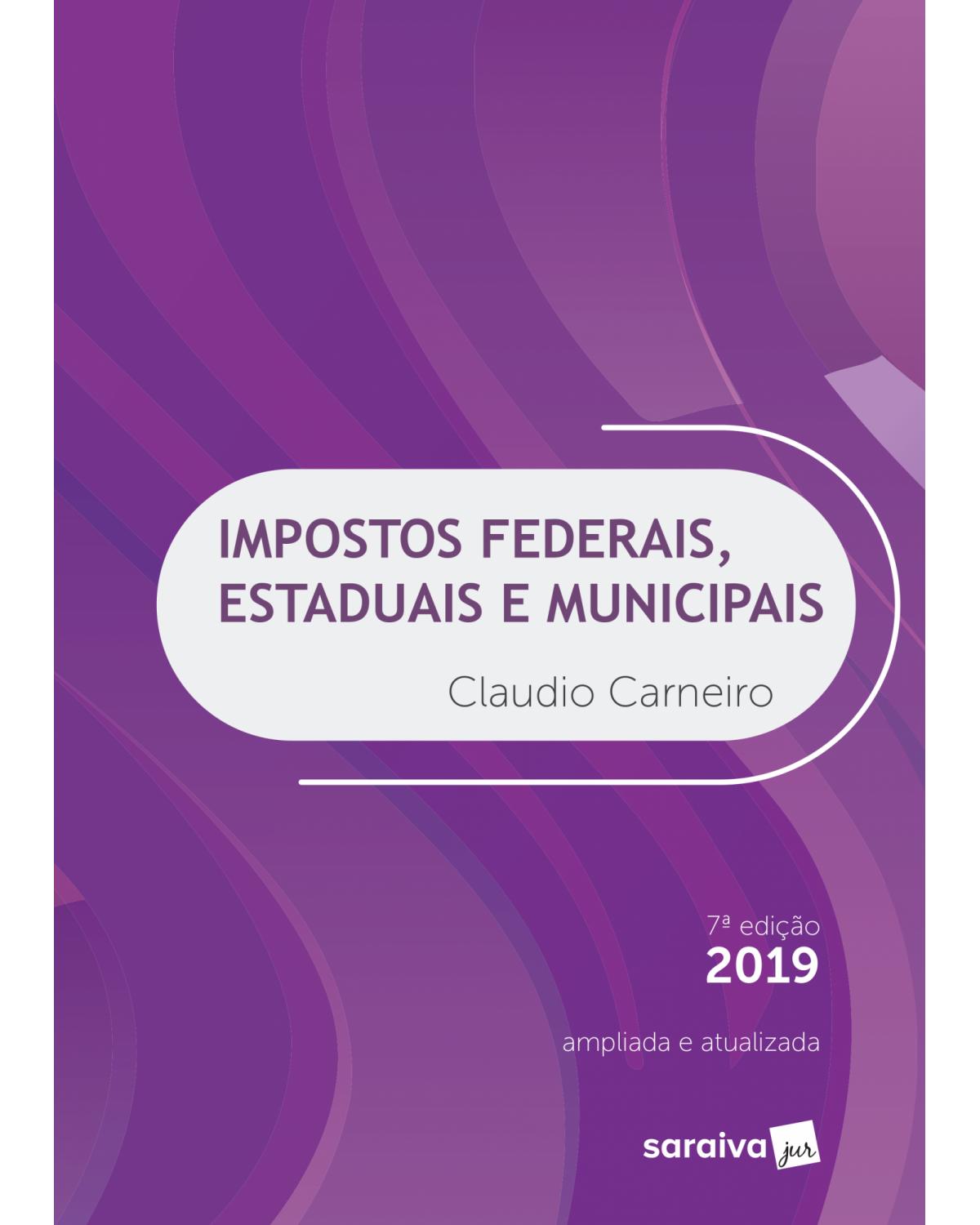 Impostos federais, estaduais e municipais - 7ª Edição | 2019