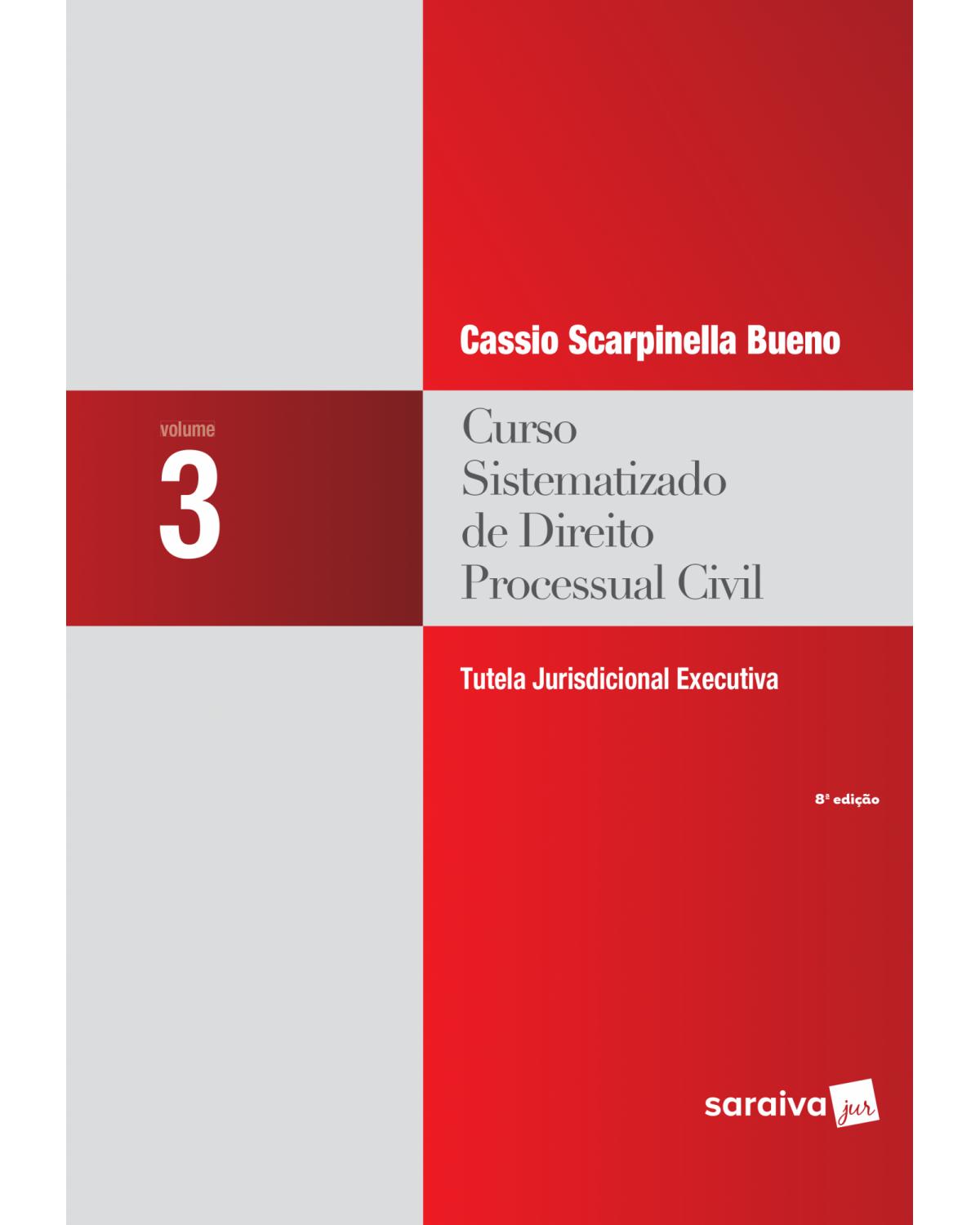 Curso sistematizado de direito processual civil - Volume 3: tutela jurisdicional executiva - 8ª Edição | 2019