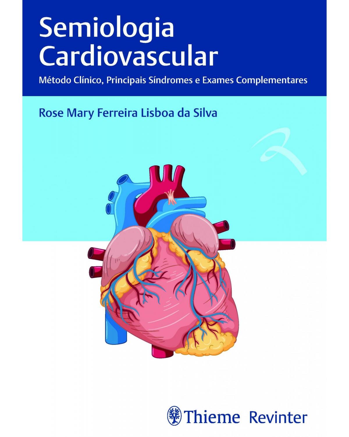 Semiologia cardiovascular - método clínico, principais síndromes e exames complementares - 1ª Edição | 2019