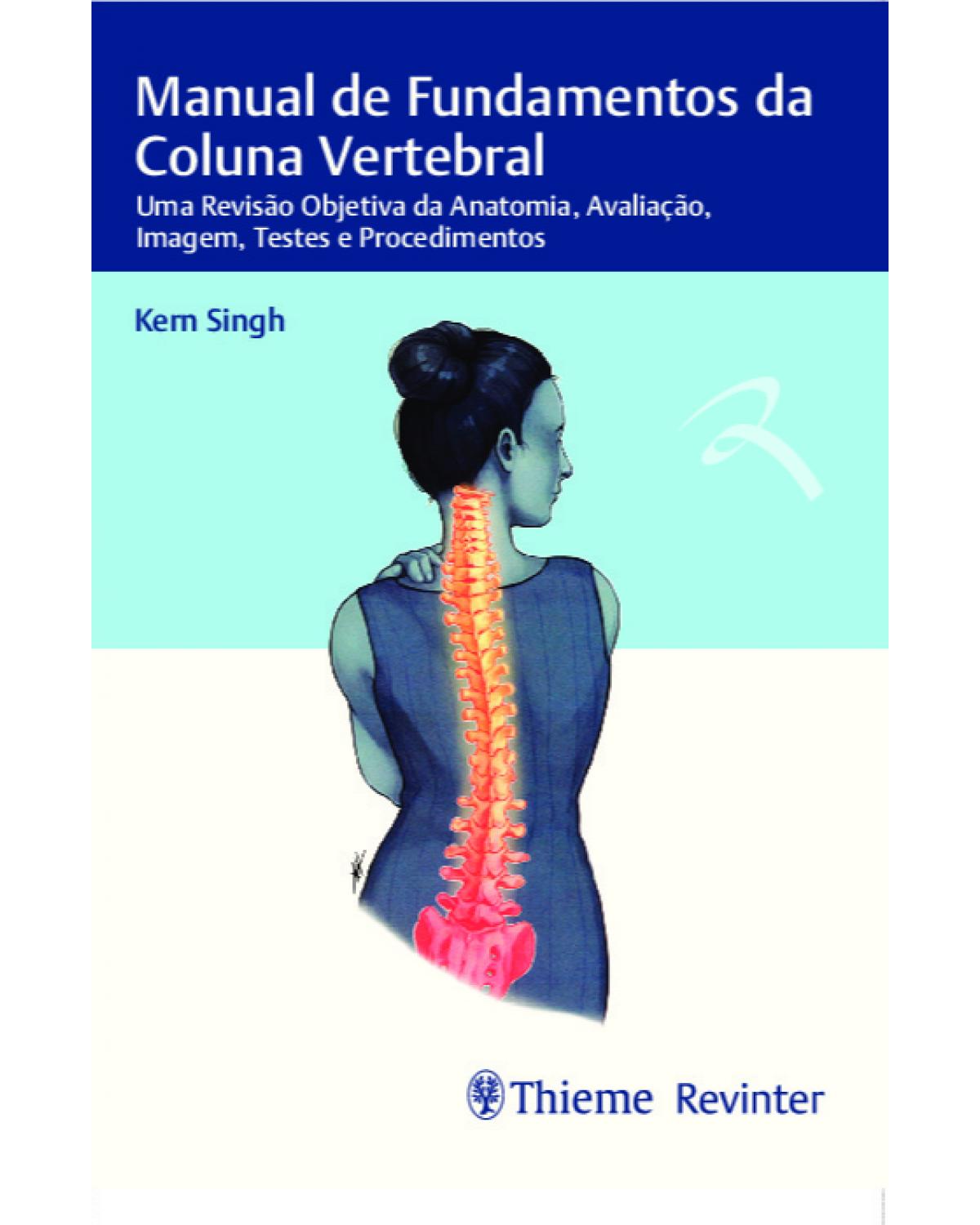 Manual de fundamentos da coluna vertebral - uma revisão objetiva da anatomia, avaliação, imagem, testes e procedimentos - 1ª Edição | 2019