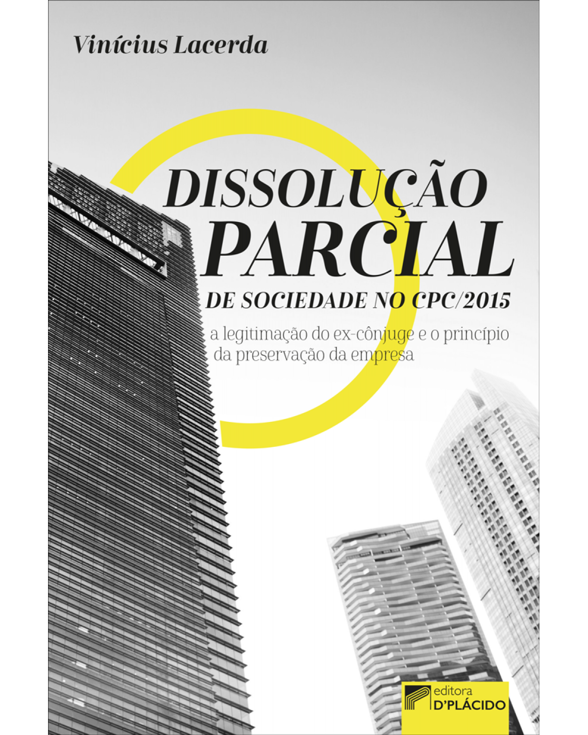 Dissolução parcial de sociedade no novo CPC/15 - a legitimação do ex-cônjuge e o princípio da preservação da empresa - 1ª Edição | 2019