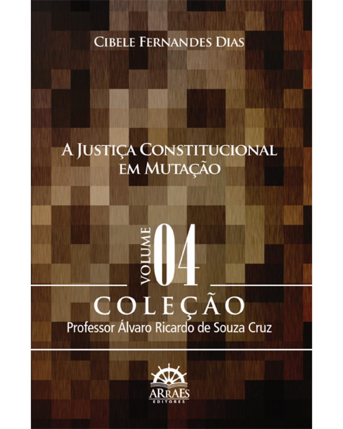 A justiça constitucional em mutação - Volume 4:  - 1ª Edição | 2012