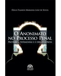 O anonimato no processo penal - proteção a testemunhas e o direito à prova - 1ª Edição | 2012