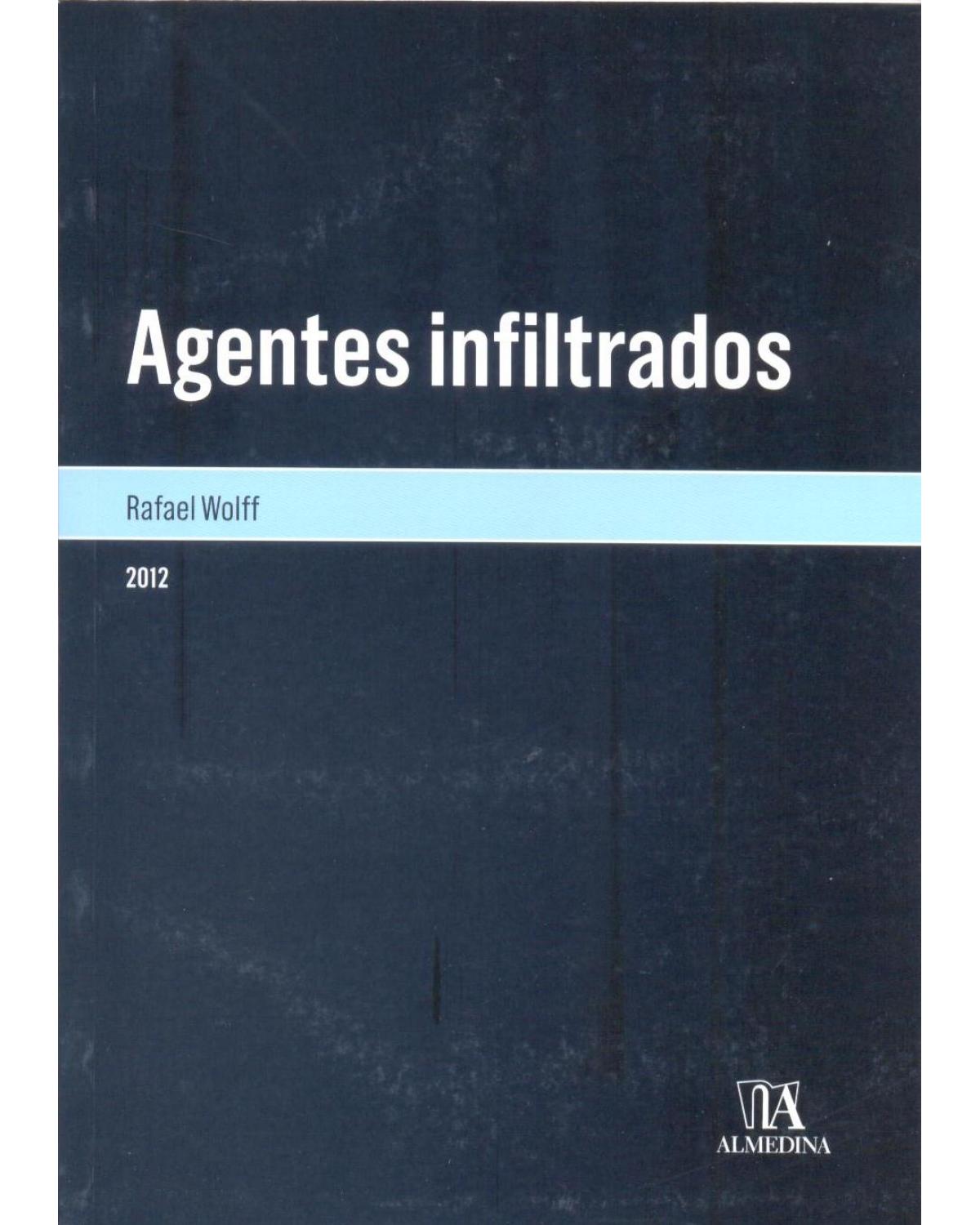 Agentes infiltrados - o magistrado como garantidor e ferramenta de aprimoramento deste meio especial de investigação - 1ª Edição | 2012