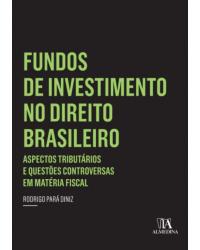 Fundos de investimento no direito brasileiro - aspectos tributários e questões controversas em matéria fiscal - 1ª Edição | 2014