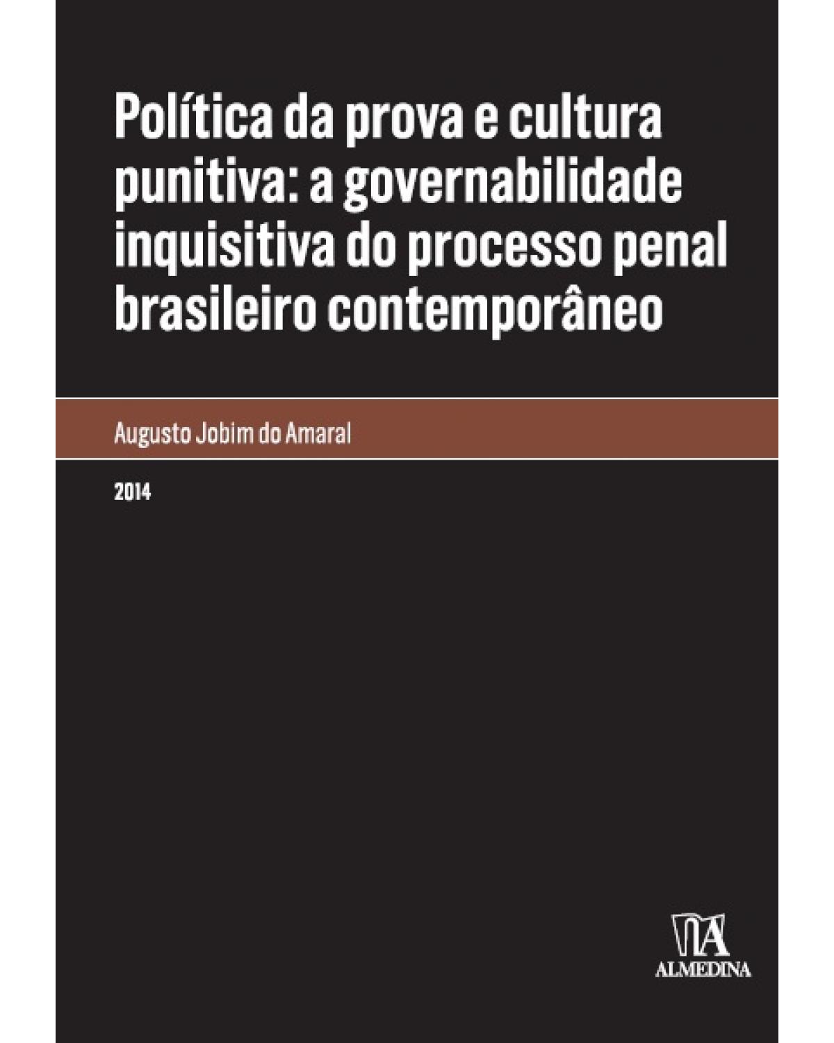 Política da prova e cultura punitiva - A governabilidade inquisitiva do processo penal brasileiro contemporâneo - 1ª Edição | 2014