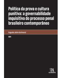 Política da prova e cultura punitiva - A governabilidade inquisitiva do processo penal brasileiro contemporâneo - 1ª Edição | 2014