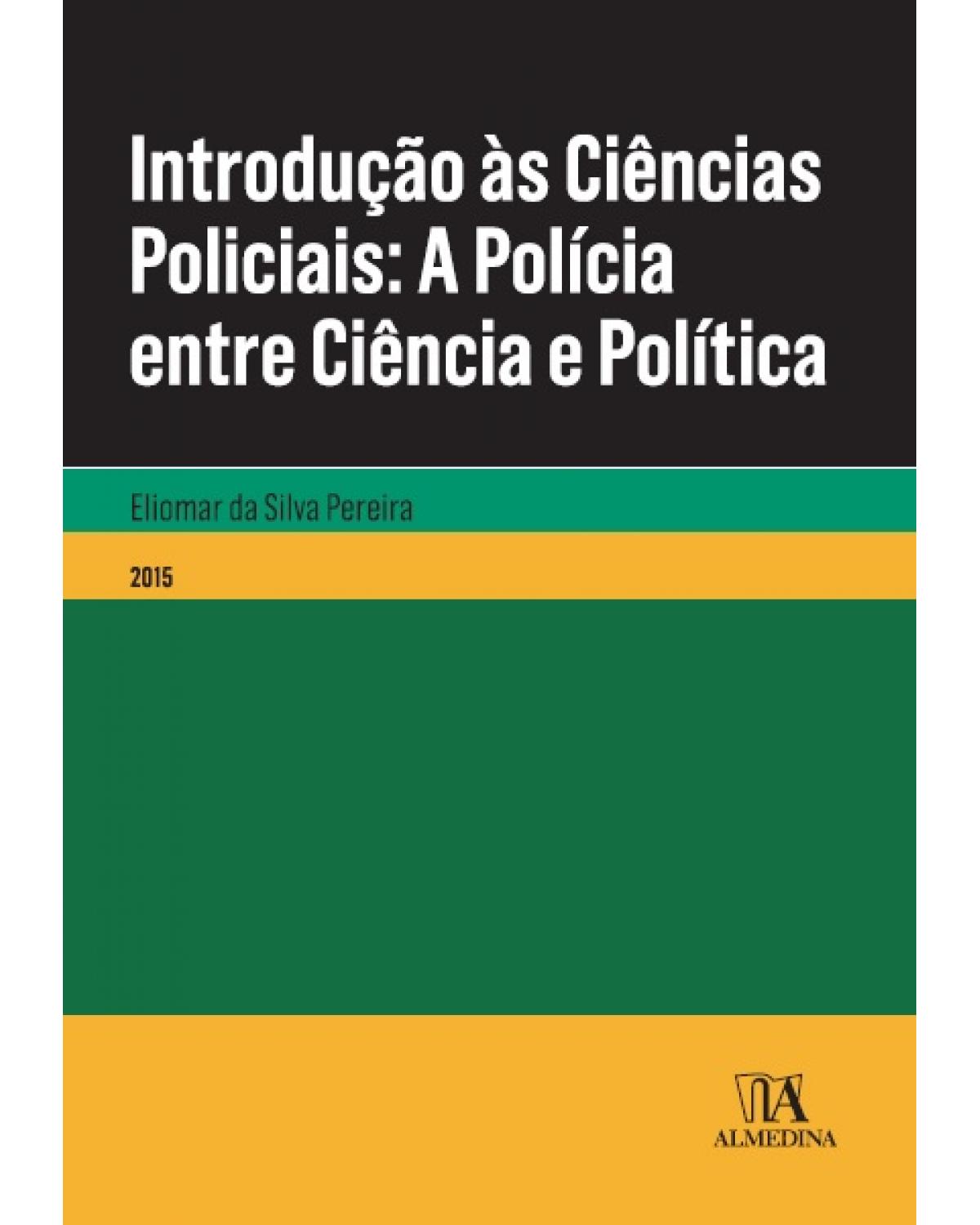 Introdução às ciências policiais - A polícia entre ciência e política - 1ª Edição | 2015