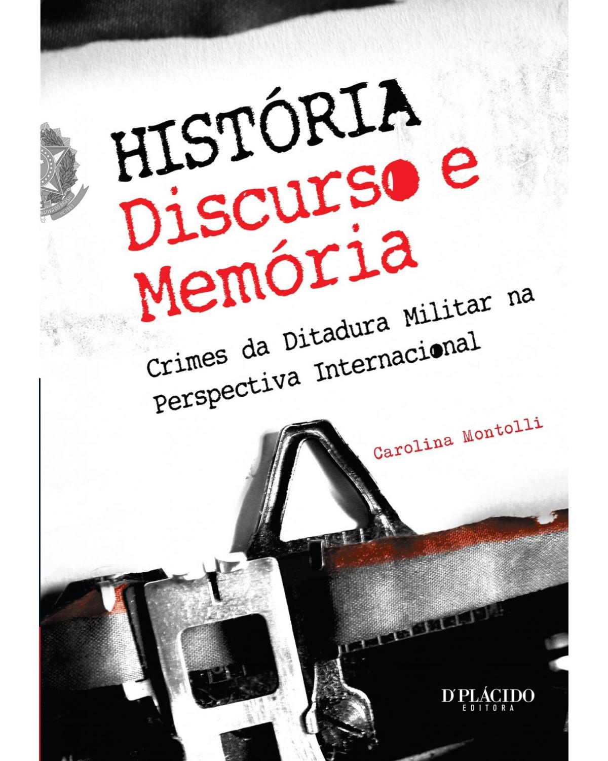 História, discurso e memória: crimes da ditadura militar na perspectiva internacional - 1ª Edição | 2013