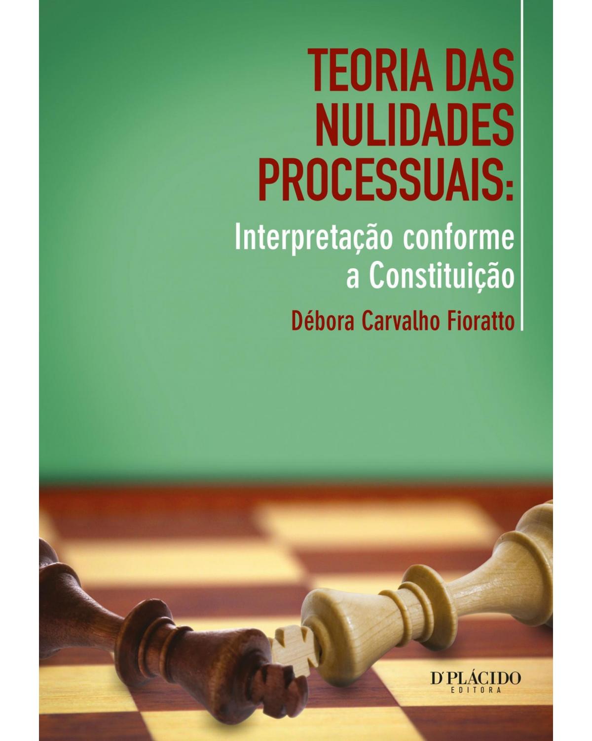 Teorias das nulidades processuais: interpretação conforme a Constituição - 1ª Edição | 2013