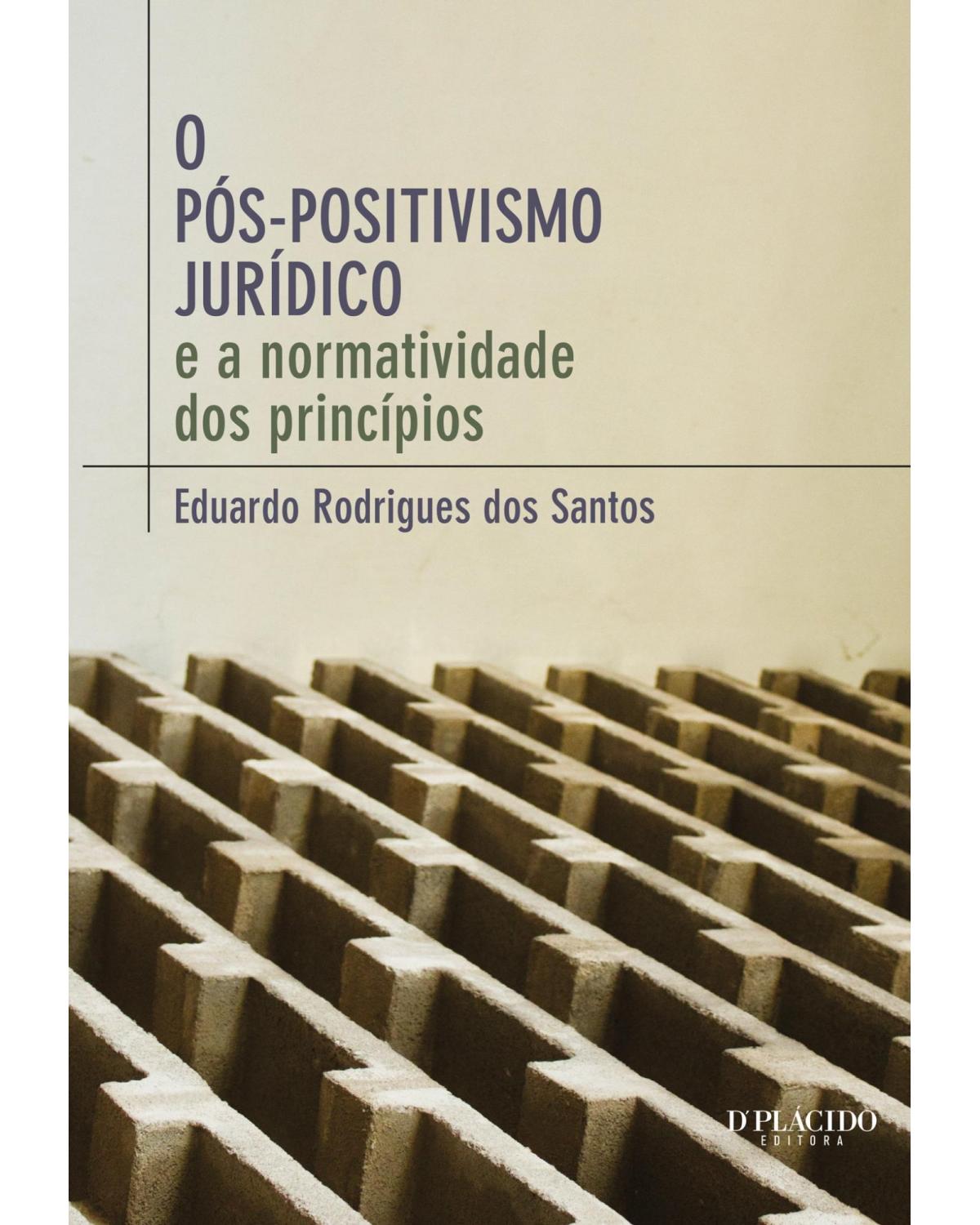 O pós-positivismo jurídico: e a normatividade dos princípios - 1ª Edição | 2014
