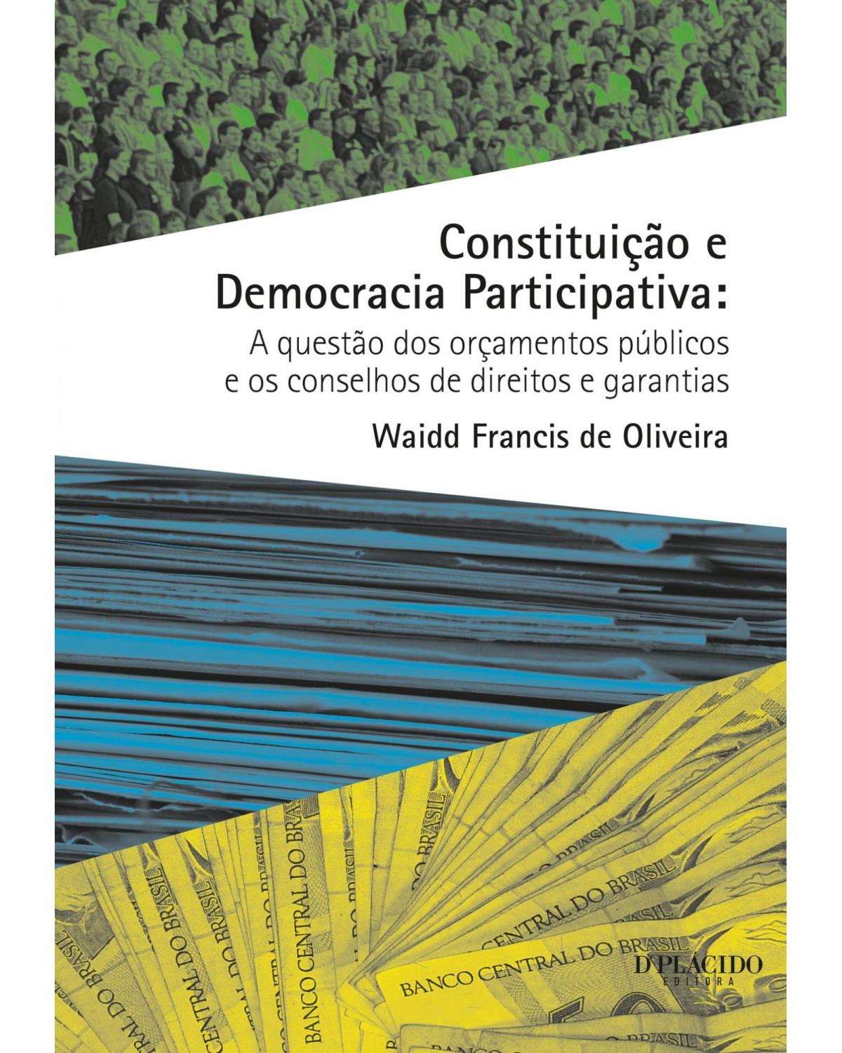 Constituição e democracia participativa - a questão dos orçamentos públicos e os conselhos de direitos e garantia - 1ª Edição | 2014