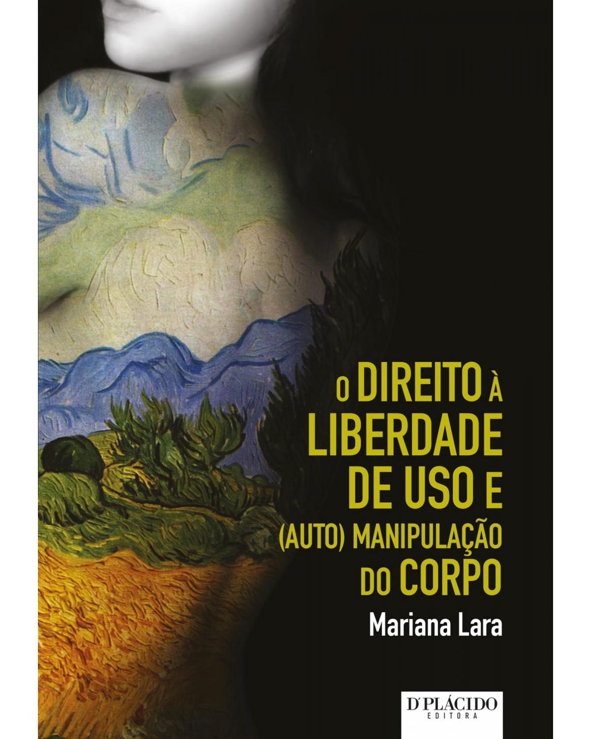 O direito à liberdade de uso e (auto) manipulação do corpo - 1ª Edição | 2014