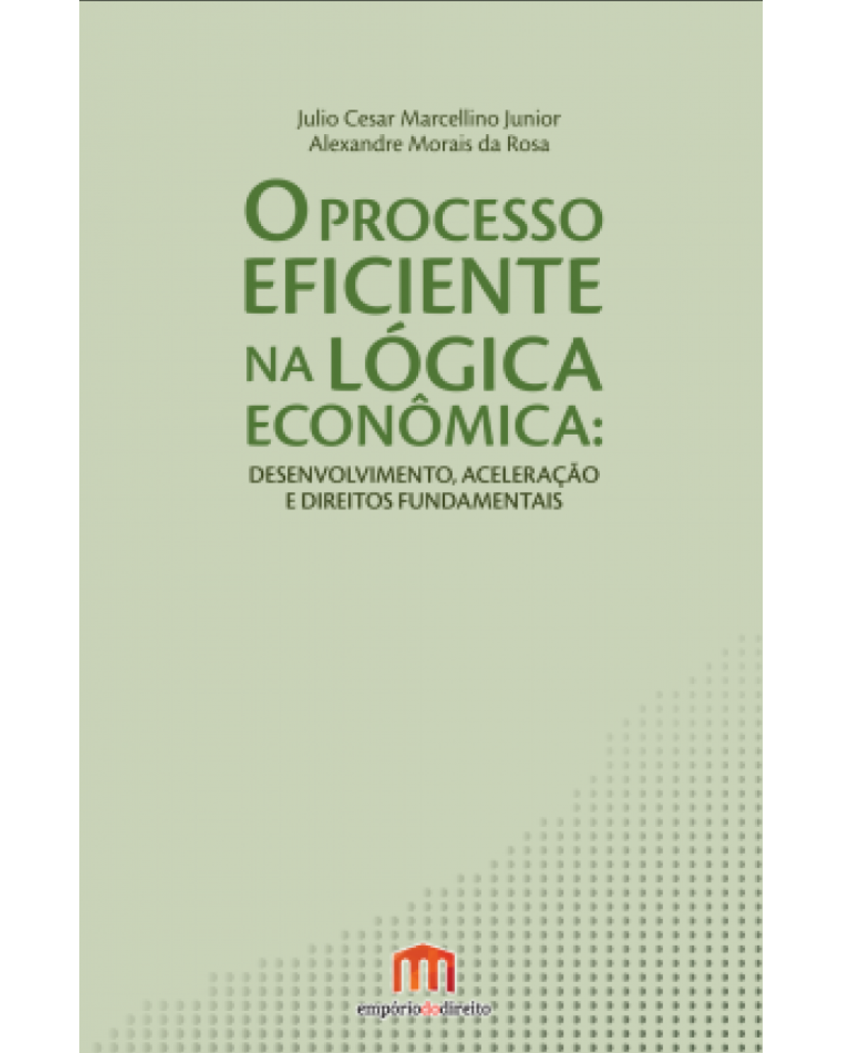 O processo eficiente na lógica econômica - Desenvolvimento, aceleração e direitos fundamentais - 1ª Edição | 2015