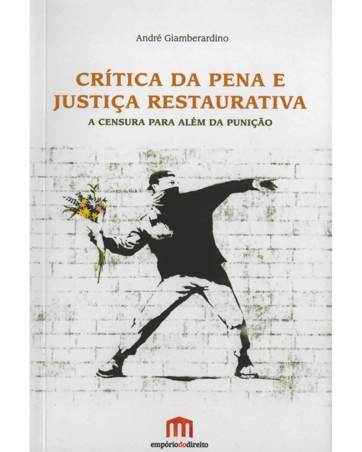 Crítica da pena e justiça restaurativa: A censura para além da punição - 1ª Edição | 2015