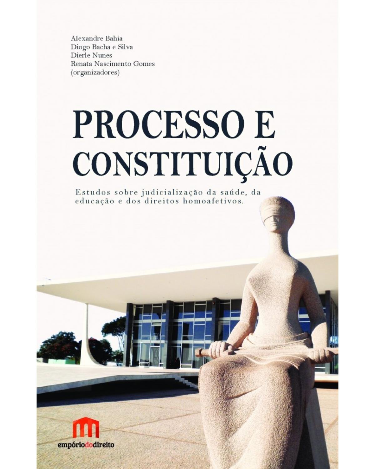 Processo e constituição: estudos sobre judicialização da saúde, da educação e dos direitos homoafetivos - 1ª Edição | 2017