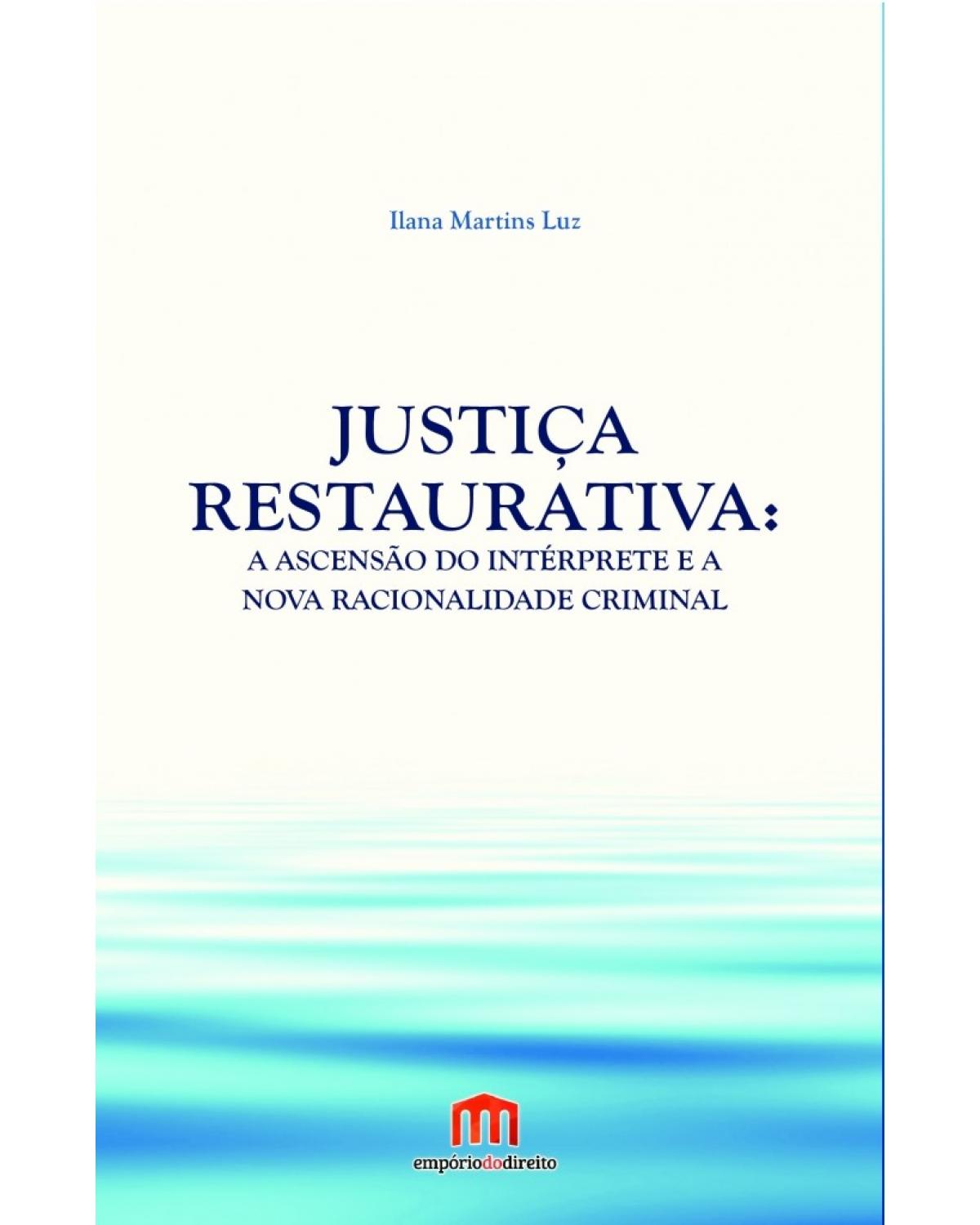 Justiça restaurativa: a ascensão do intérprete e a nova racionalidade criminal - 1ª Edição | 2017