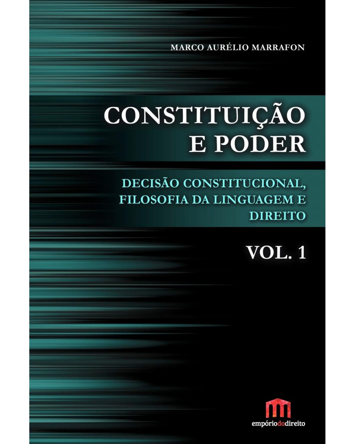 Constituição e poder - Volume 1: Decisão constitucional, filosofia da linguagem e direito - 1ª Edição | 2016