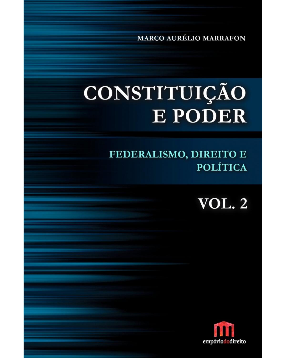 Constituição e poder - Volume 2: Federalismo, direito e política - 1ª Edição | 2016