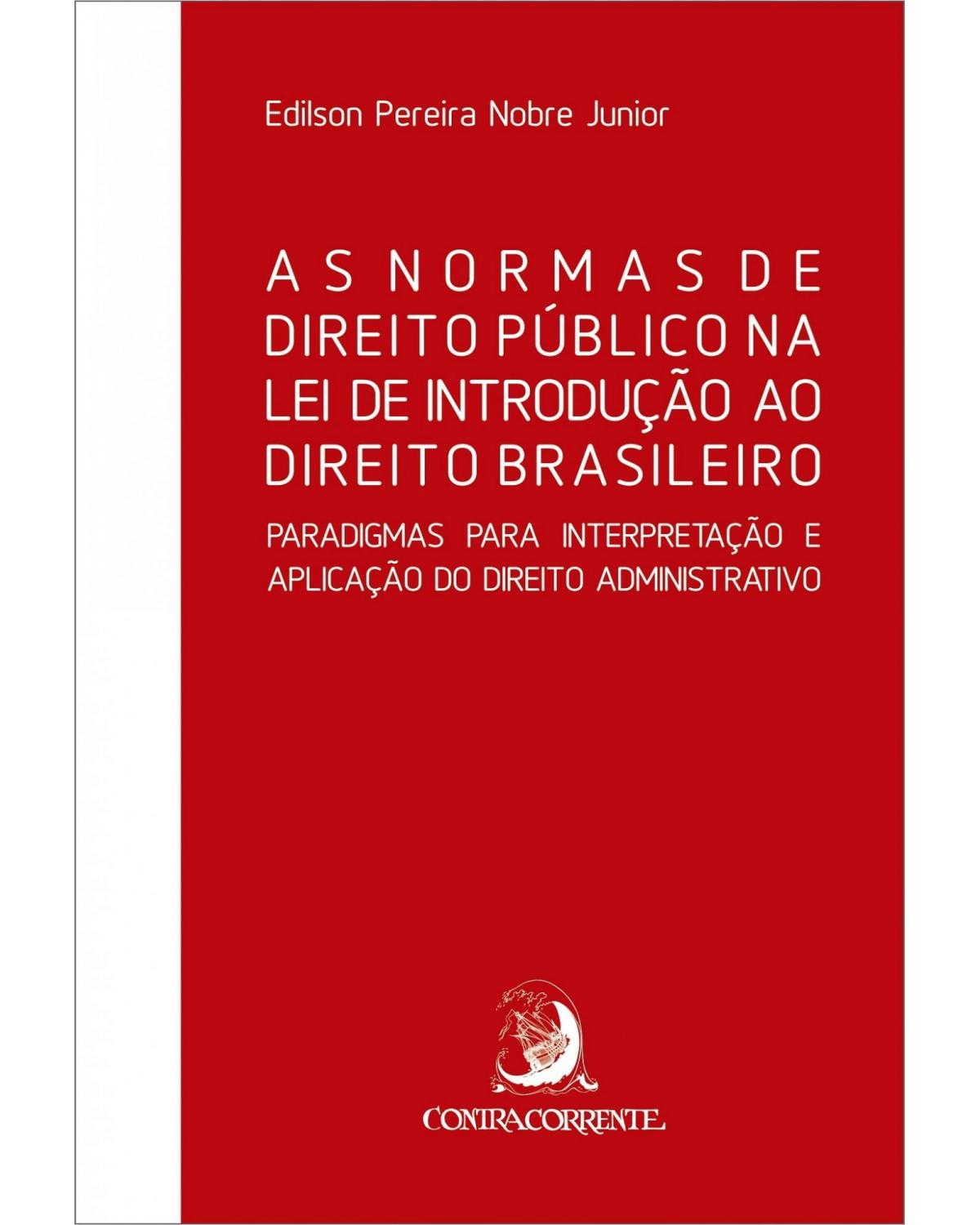As normas de direito público na lei de introdução ao direito brasileiro - paradigmas para interpretação e aplicação do direito administrativo - 1ª Edição | 2019