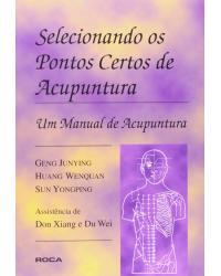 Selecionando os pontos certos de acupuntura - Um manual de acupuntura - 1ª Edição | 1996