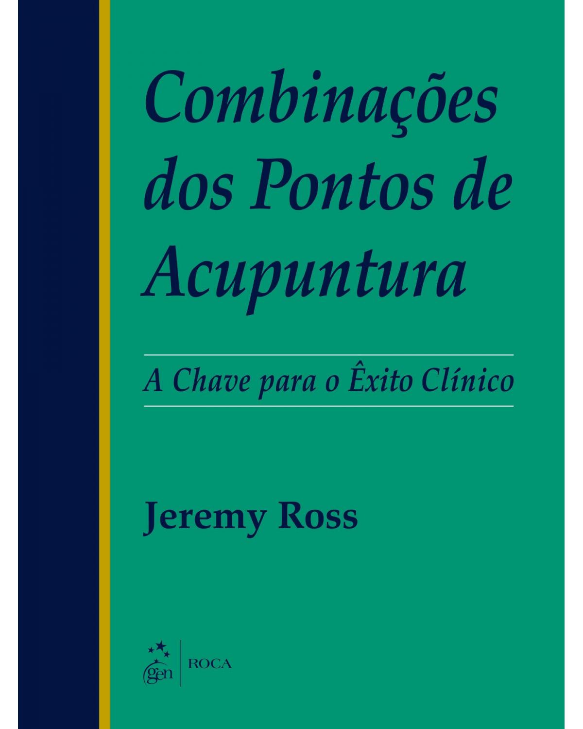 Combinações dos pontos de acupuntura - A chave para o êxito clínico - 1ª Edição | 2003