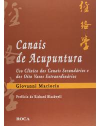 Canais de acupuntura - Uso clínico dos canais secundários e dos oito vasos extraordinários - 1ª Edição | 2007